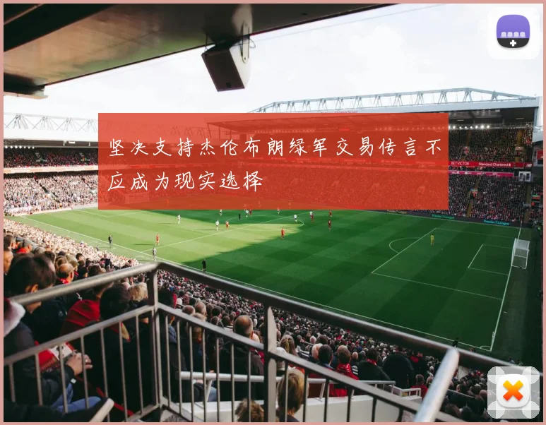 坚决支持杰伦布朗绿军交易传言不应成为现实选择