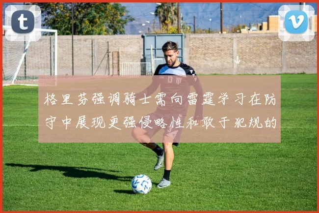 格里芬强调骑士需向雷霆学习在防守中展现更强侵略性和敢于犯规的态度