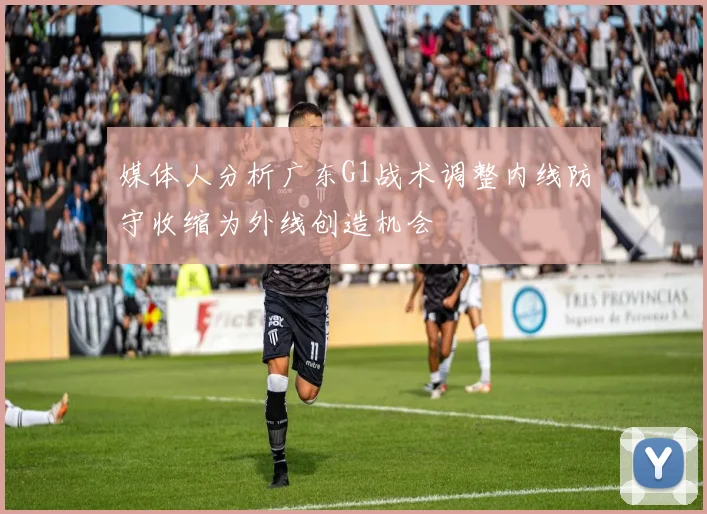 媒体人分析广东G1战术调整内线防守收缩为外线创造机会