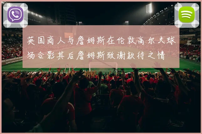 英国商人与詹姆斯在伦敦高尔夫球场合影其后詹姆斯致谢款待之情