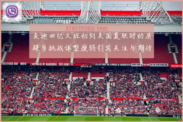 麦迪回忆文班初到美国夏联时的质疑与挑战体型瘦弱引发关注与期待
